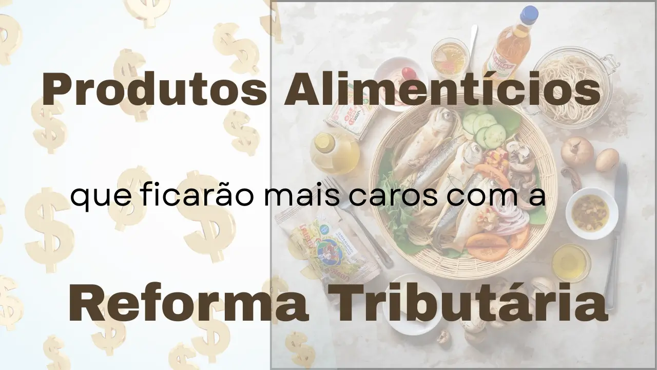 reforma tributária produtos alimentícios mais caros